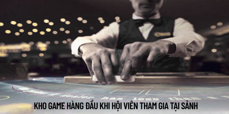 Kho game hàng đầu khi hội viên tham gia tại sảnh