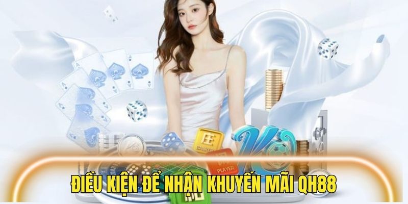 Những điều kiện cơ bản để bạn nhận được khuyến mãi QH88