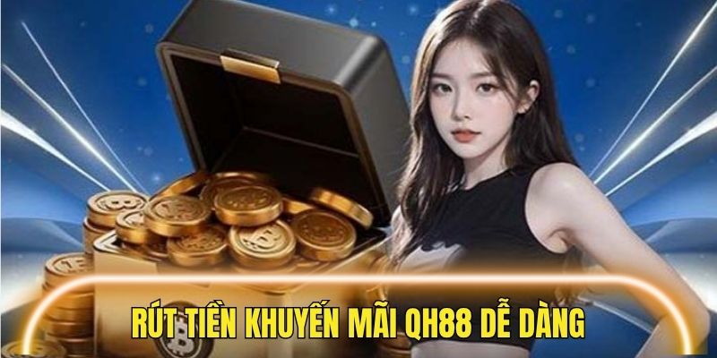 Rút tiền từ khuyến mãi QH88 dễ dàng nếu đáp ứng đủ điều kiện