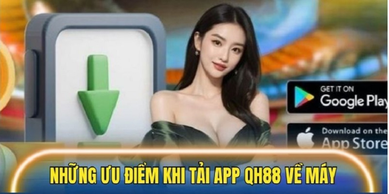 Những điểm thuận lợi khi bạn tải app QH88