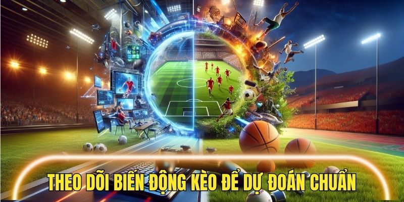 Theo dõi biến động kèo để dự đoán chính xác